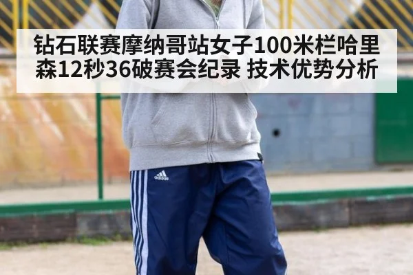 钻石联赛摩纳哥站女子100米栏哈里森12秒36破赛会纪录 技术优势分析